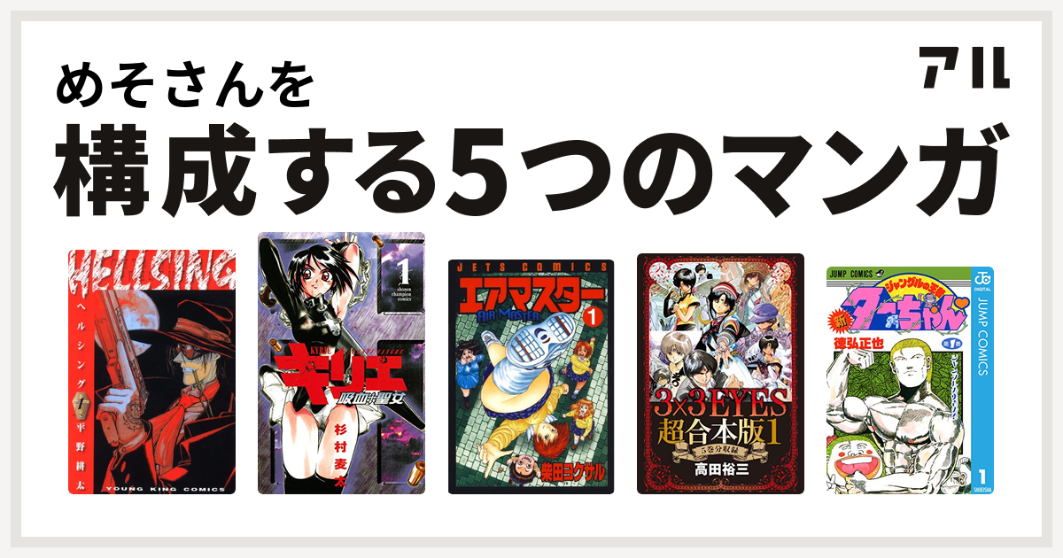 めそさんを構成するマンガはhellsing キリエ 吸血聖女 エアマスター 3x3eyes 新ジャングルの王者ターちゃん 私を構成する5つのマンガ アル