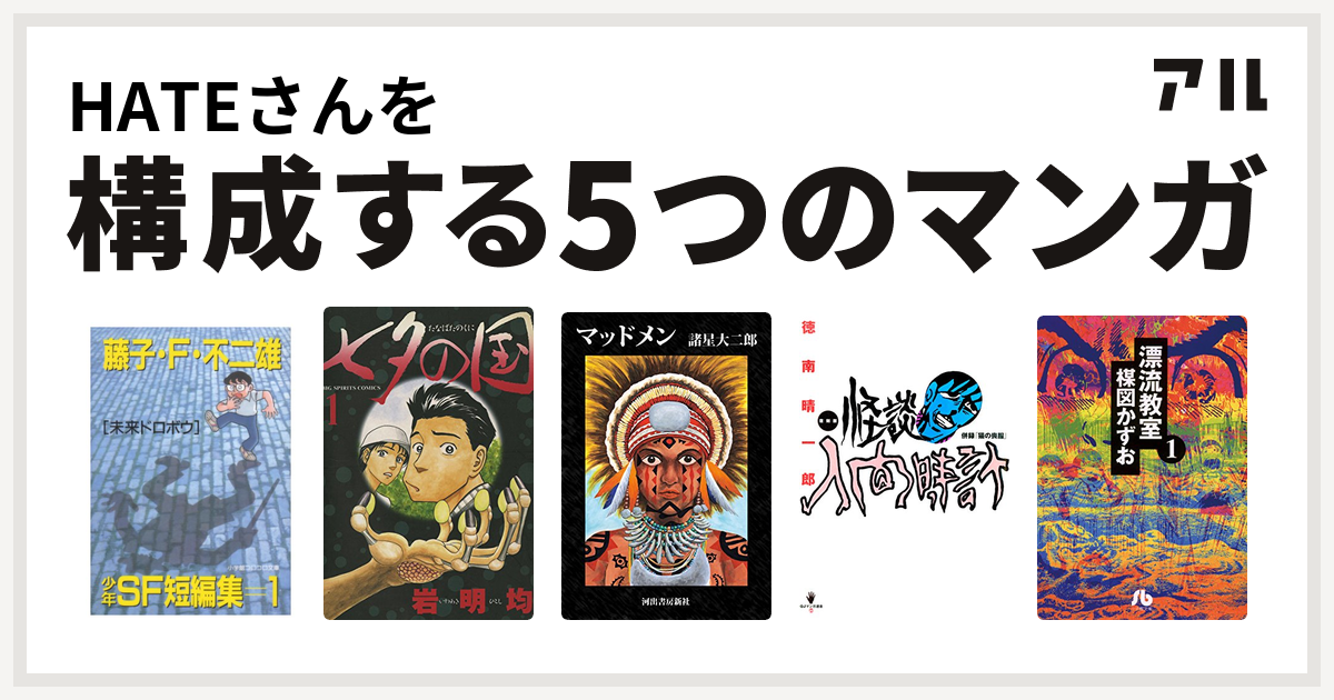 Hateさんを構成するマンガは藤子不二雄少年sf短編集 七夕の国 マッドメン 復刻版 怪談人間時計 漂流教室 私を構成する5つのマンガ アル