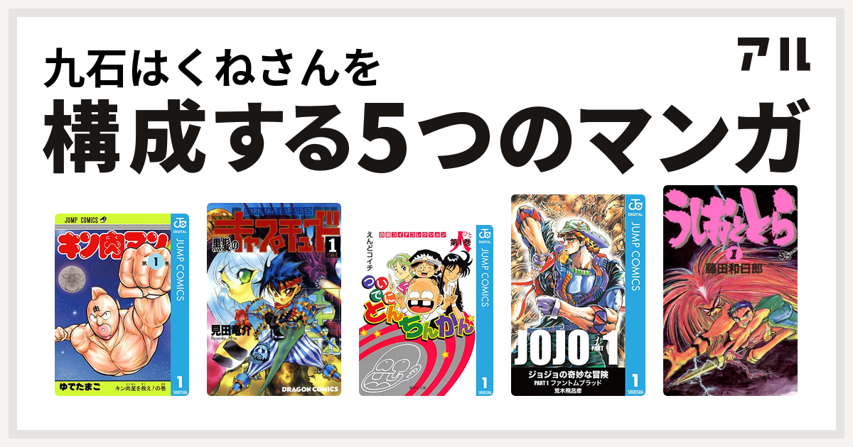 九石はくねさんを構成するマンガはキン肉マン 黒髪のキャプチュード ついでにとんちんかん うしおととら 私を構成する5つのマンガ アル