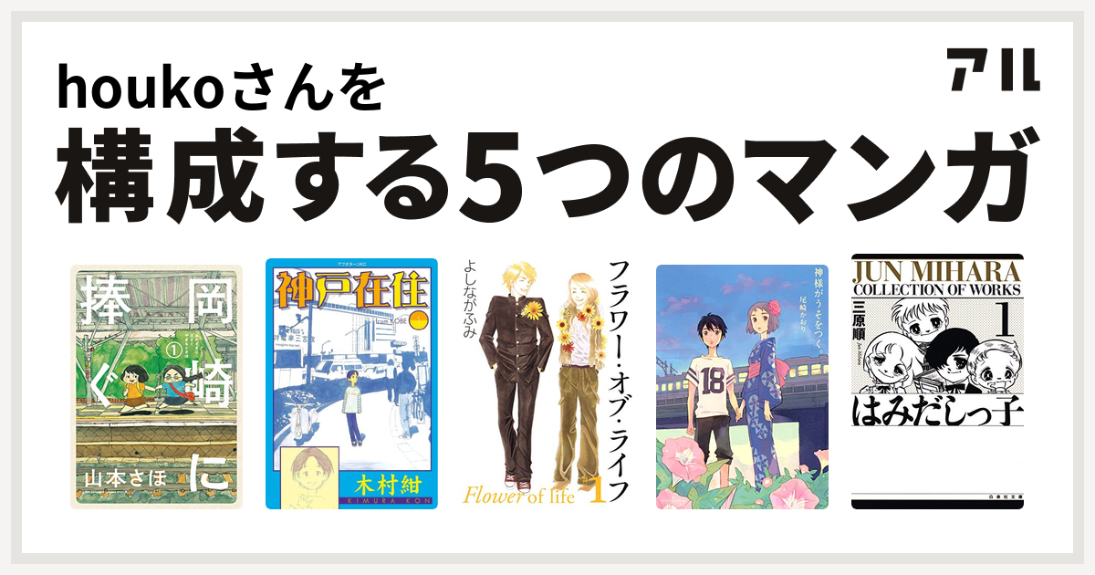 Houkoさんを構成するマンガは岡崎に捧ぐ 神戸在住 フラワー オブ ライフ 神様がうそをつく はみだしっ子 私を構成する5つのマンガ アル