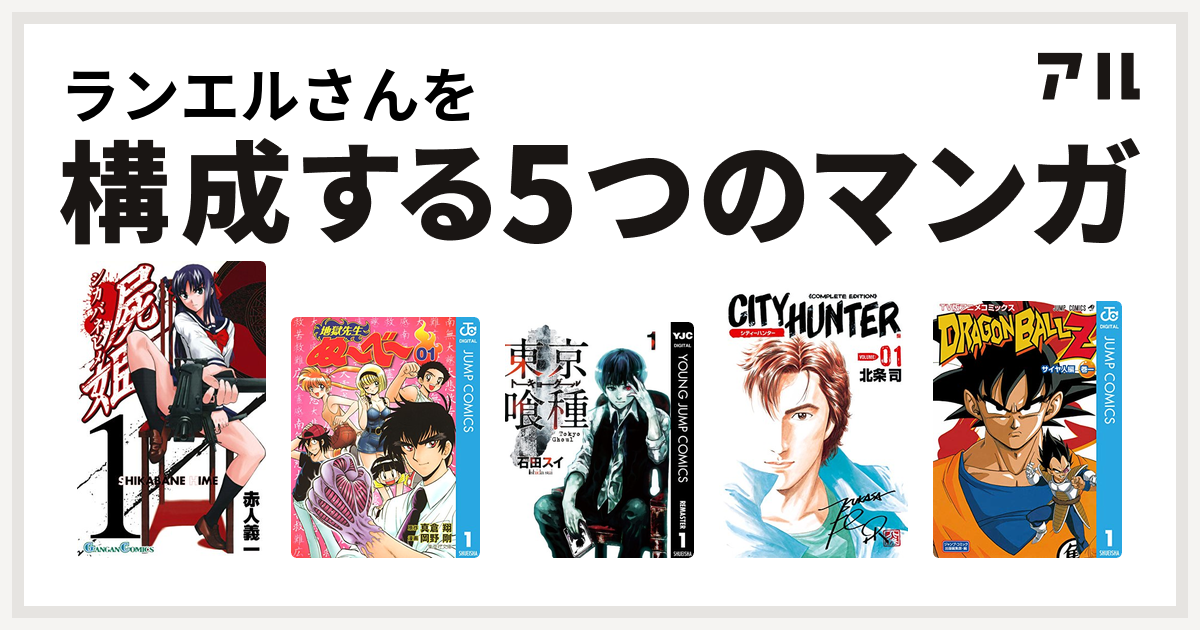 ランエルさんを構成するマンガは屍姫 地獄先生ぬ べ 東京喰種トーキョーグール シティーハンター ドラゴンボールz アニメコミックス サイヤ人編 私を構成する5つのマンガ アル