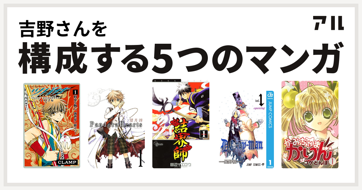 吉野さんを構成するマンガはツバサ World Chronicle ニライカナイ編 Pandorahearts 結界師 D Gray Man かみちゃまかりん 私を構成する5つのマンガ アル