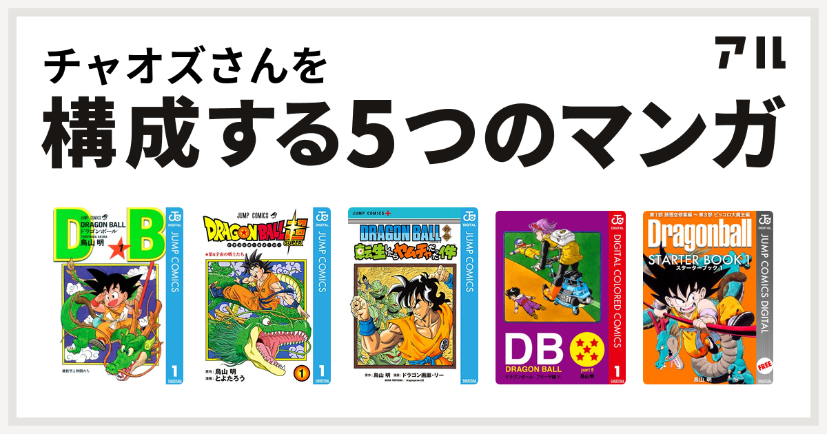 チャオズさんを構成するマンガはドラゴンボール ドラゴンボール超 Dragon Ball外伝 転生したらヤムチャだった件 Dragon Ball フリーザ編 Dragon Ball Starter Book 私を構成する5つのマンガ アル