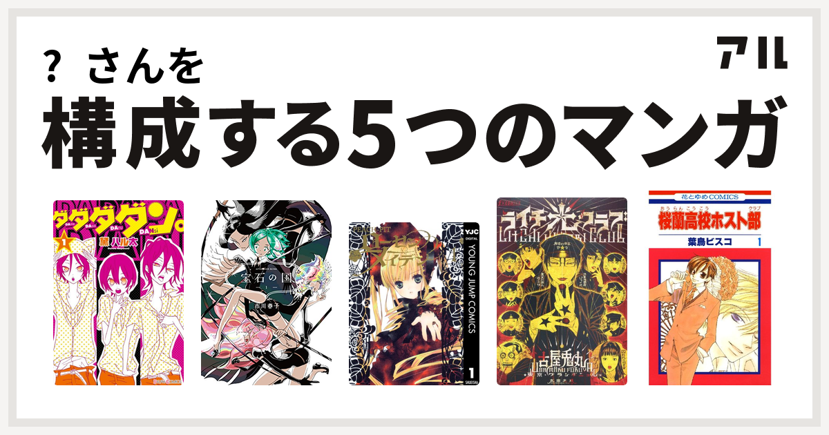 さんを構成するマンガはダダダダン 宝石の国 ローゼンメイデン ライチ 光クラブ 桜蘭高校ホスト部 私を構成する5つのマンガ アル