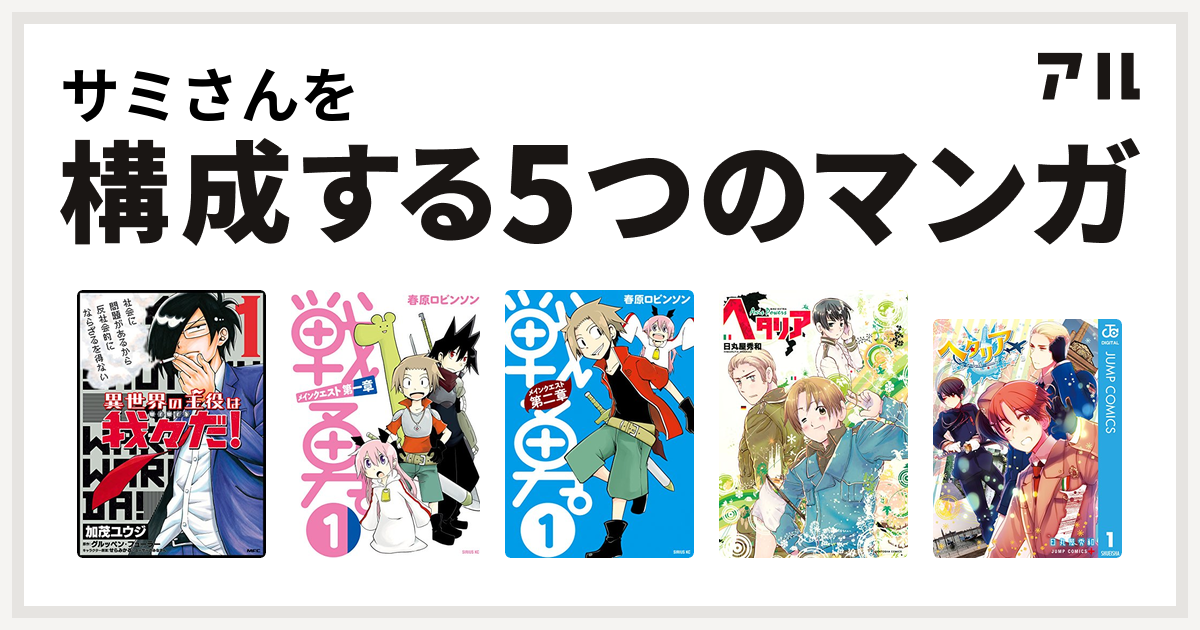 サミさんを構成するマンガは異世界の主役は我々だ 戦勇 メインクエスト第一章 戦勇 メインクエスト第二章 ヘタリア Axis Powers ヘタリア World Stars 私を構成する5つのマンガ アル