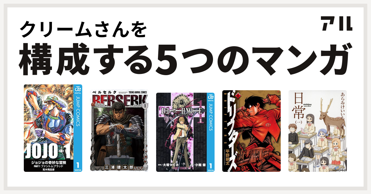 クリームさんを構成するマンガはジョジョの奇妙な冒険 ベルセルク Death Note ドリフターズ 日常 私を構成する5つのマンガ アル