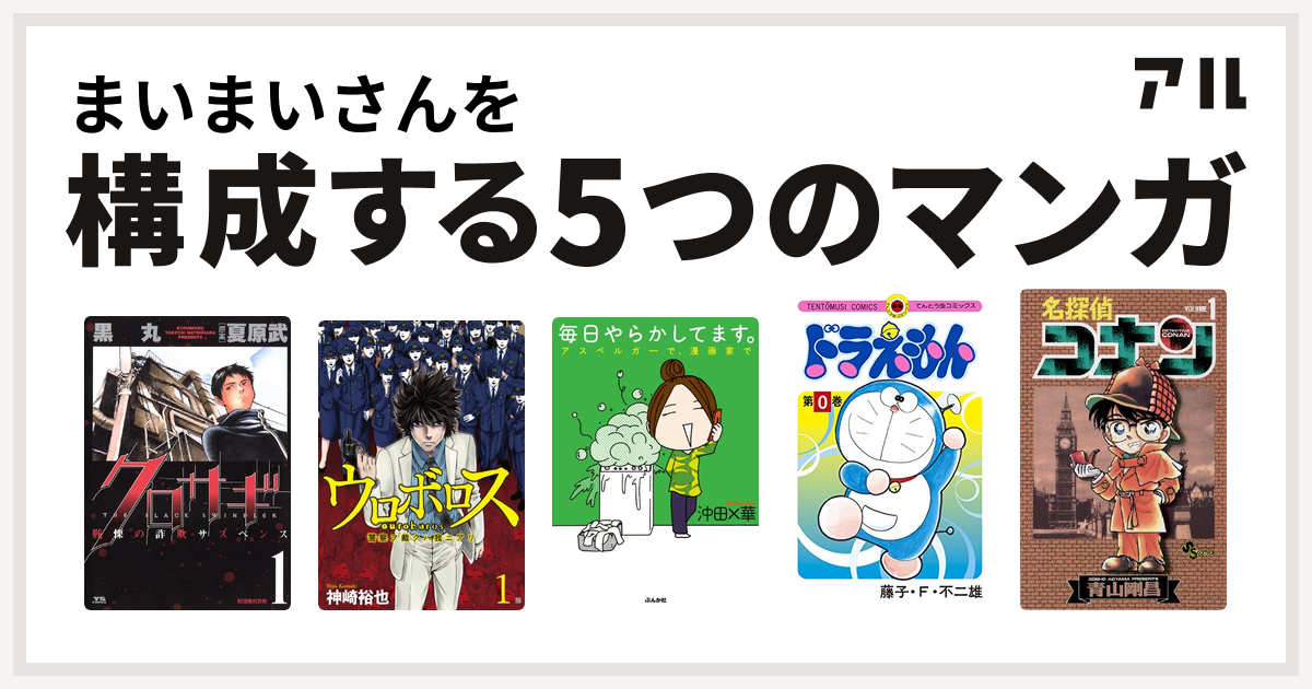 まいまいさんを構成するマンガはクロサギ ウロボロス 警察ヲ裁クハ我ニアリ 毎日やらかしてます アスペルガーで 漫画家で ドラえもん 名探偵コナン 私を構成する5つのマンガ アル