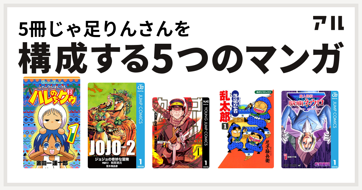 5冊じゃ足りんさんを構成するマンガはジャングルはいつもハレのちグゥ ジョジョの奇妙な冒険 第2部 ゴールデンカムイ 落第忍者乱太郎 魔人探偵脳噛ネウロ  - 私を構成する5つのマンガ | アル