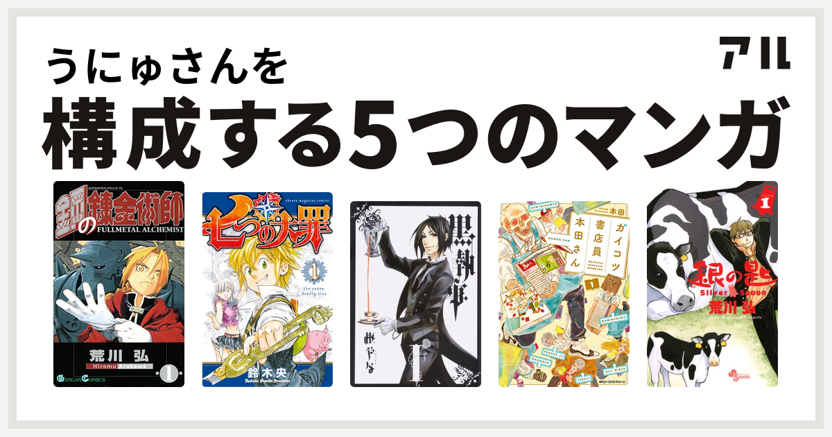 うにゅさんを構成するマンガは鋼の錬金術師 七つの大罪 黒執事 ガイコツ書店員 本田さん 銀の匙 Silver Spoon 私を構成する5つのマンガ アル