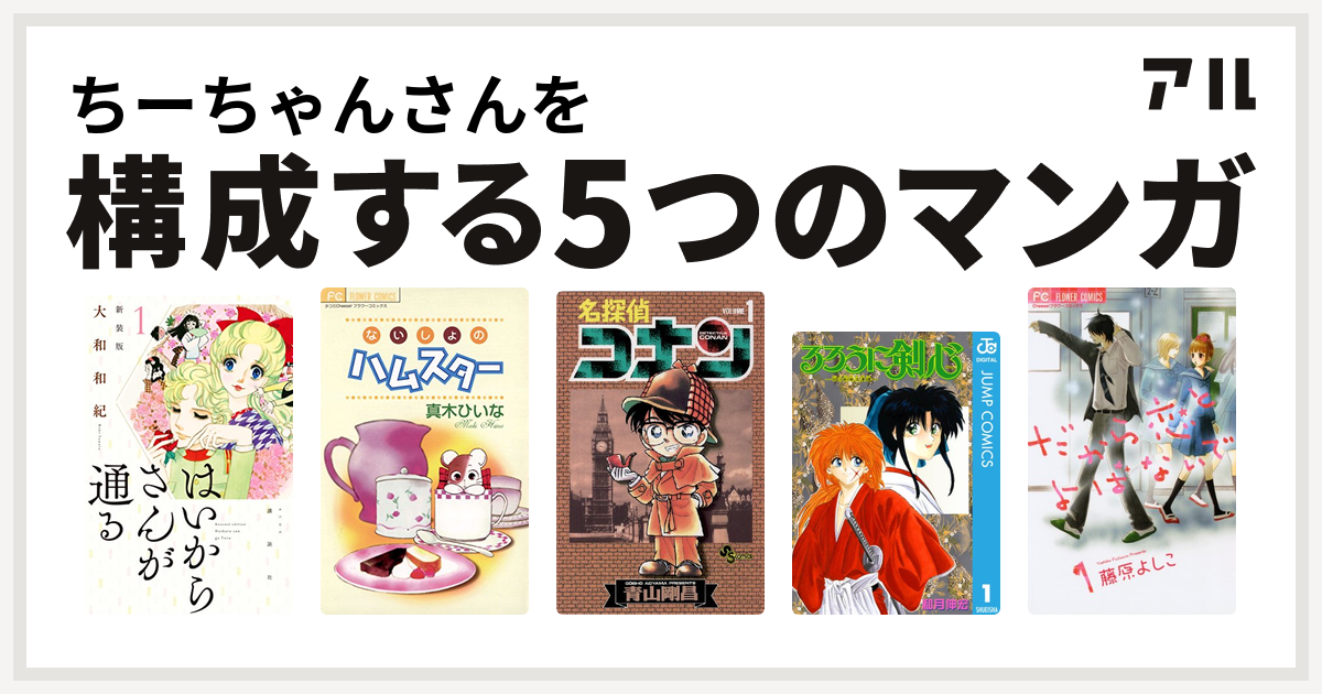 ちーちゃんさんを構成するマンガははいからさんが通る ないしょのハムスター 名探偵コナン るろうに剣心-明治剣客浪漫譚- だから恋とよばないで -  私を構成する5つのマンガ | アル