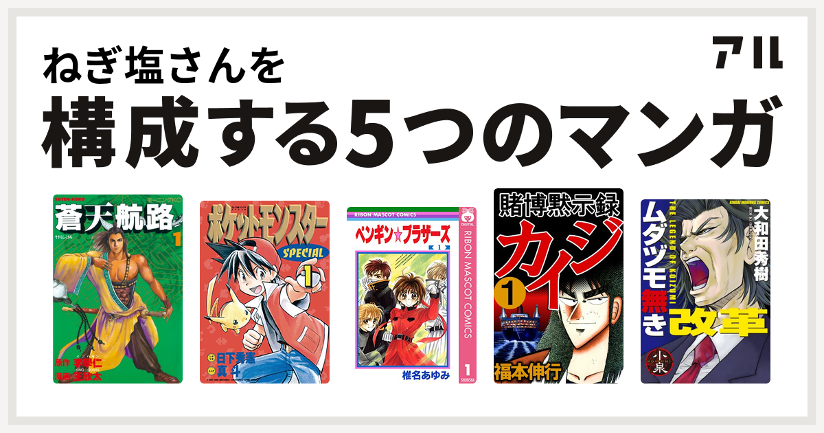 ねぎ塩さんを構成するマンガは蒼天航路 ポケットモンスタースペシャル ペンギン ブラザーズ 賭博黙示録 カイジ ムダヅモ無き改革 私を構成する5つのマンガ アル