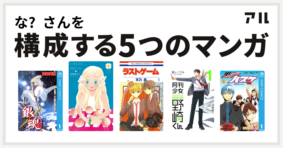 な さんを構成するマンガは銀魂 ハチミツとクローバー ラストゲーム 月刊少女野崎くん 黒子のバスケ 私を構成する5つのマンガ アル