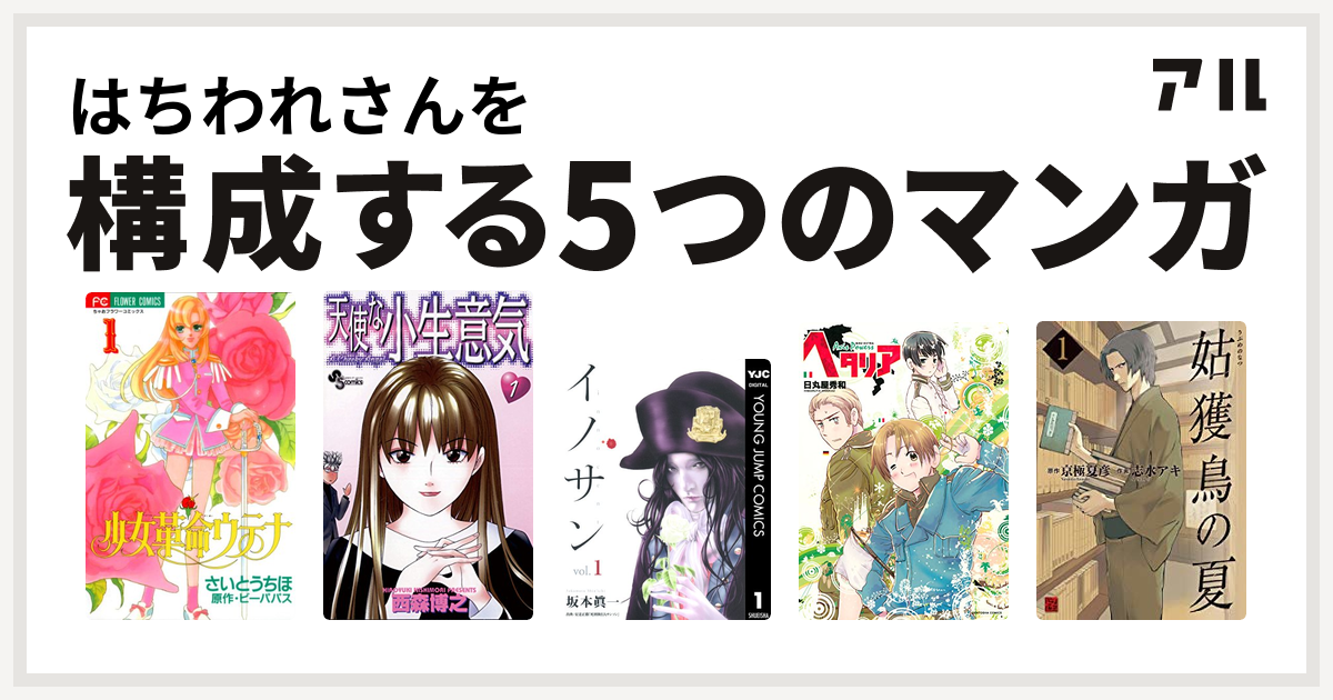 はちわれさんを構成するマンガは少女革命ウテナ 天使な小生意気 イノサン ヘタリア 姑獲鳥の夏 私を構成する5つのマンガ アル