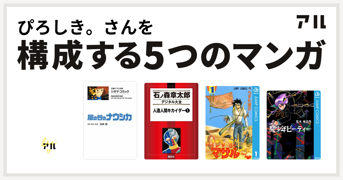 ぴろしき さんを構成するマンガはデビルマン 風の谷のナウシカ 人造人間キカイダー セクシーコマンドー外伝 すごいよ マサルさん 魔少年ビーティー 私を構成する5つのマンガ アル