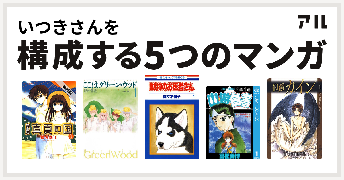 いつきさんを構成するマンガは真夏の国 ここはグリーン ウッド 動物のお医者さん 幽遊白書 伯爵カイン 私を構成する5つのマンガ アル