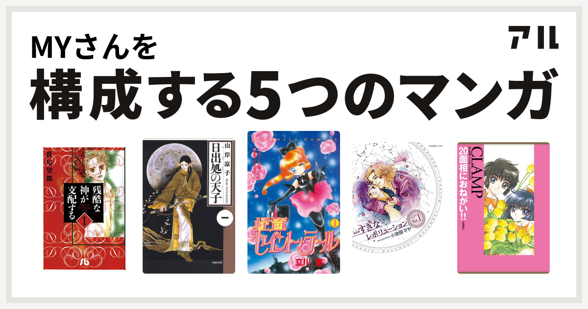 Myさんを構成するマンガは残酷な神が支配する 日出処の天子 怪盗セイント テール すぎなレボリューション 面相にお願い 私を構成する5つのマンガ アル