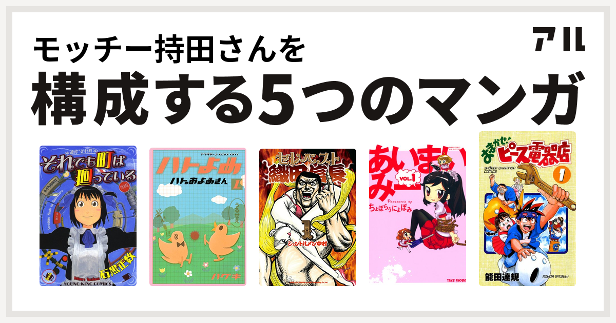 モッチー持田さんを構成するマンガはそれでも町は廻っている ハトのおよめさん セレベスト織田信長 あいまいみー おまかせ ピース電器店 私を構成する5つのマンガ アル