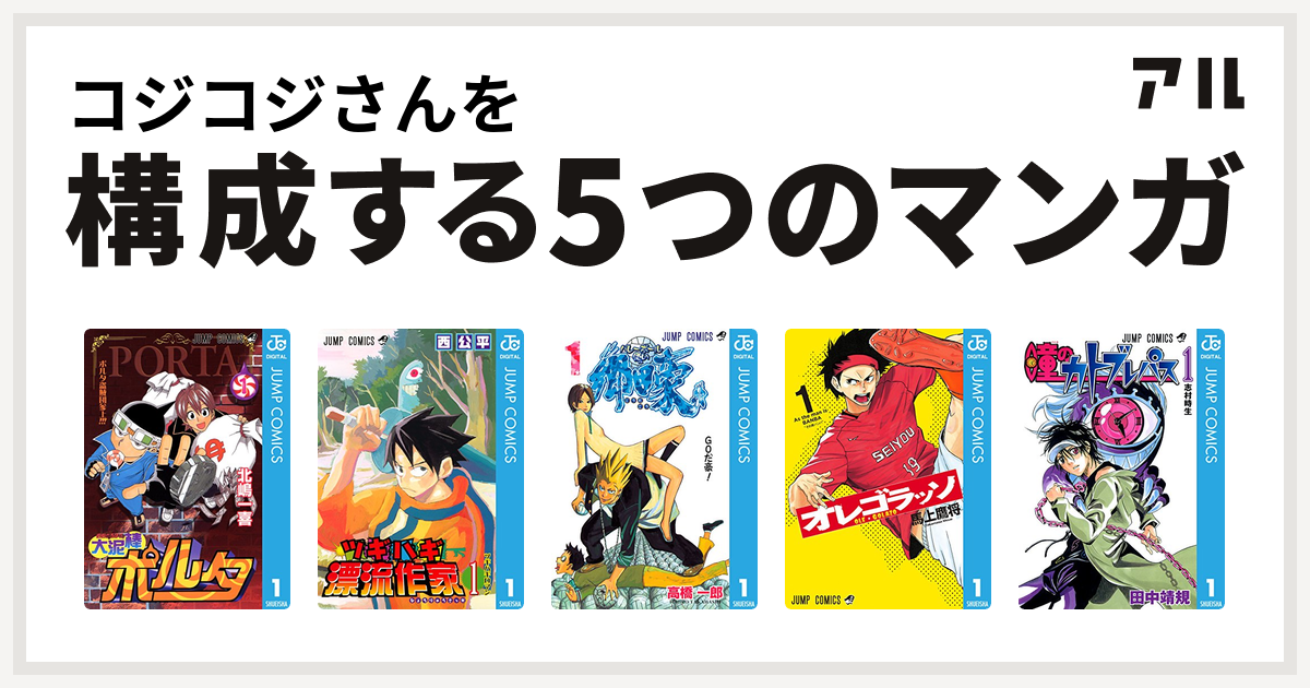 コジコジさんを構成するマンガは大泥棒ポルタ ツギハギ漂流作家 バレーボール使い郷田豪 オレゴラッソ 瞳のカトブレパス 私を構成する5つのマンガ アル