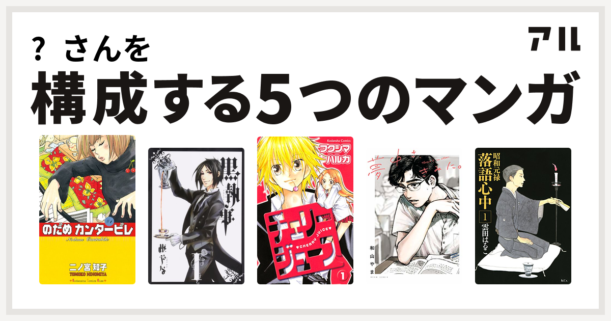 さんを構成するマンガはのだめカンタービレ 黒執事 チェリージュース 夢中さ きみに 昭和元禄落語心中 私を構成する5つのマンガ アル