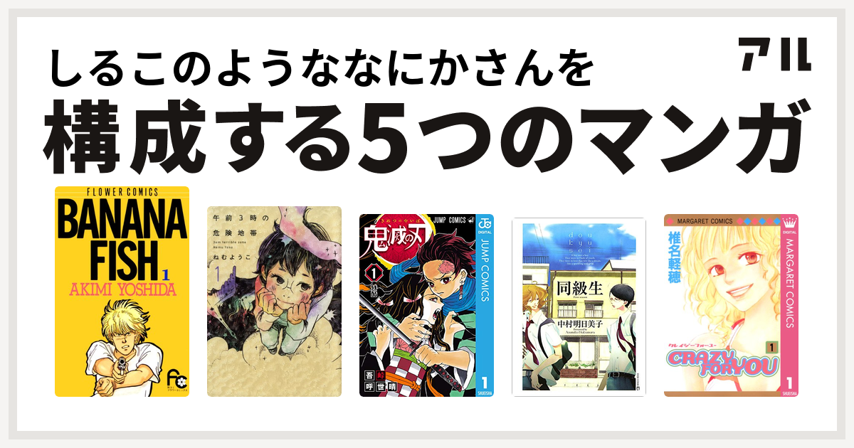 しるこのようななにかさんを構成するマンガはbanana Fish 午前3時の危険地帯 鬼滅の刃 同級生 Crazy For You 私を構成する5つのマンガ アル