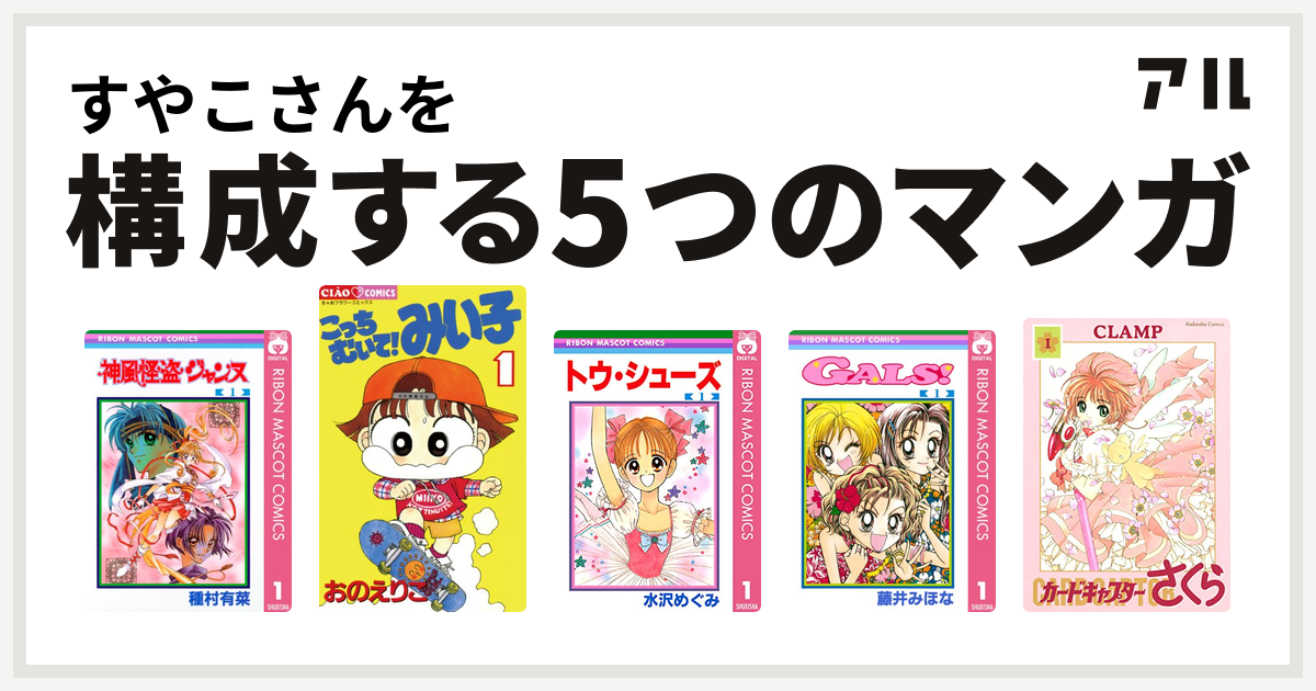 すやこさんを構成するマンガは神風怪盗ジャンヌ こっちむいて みい子 トウ シューズ Gals カードキャプターさくら 私を構成する5つのマンガ アル