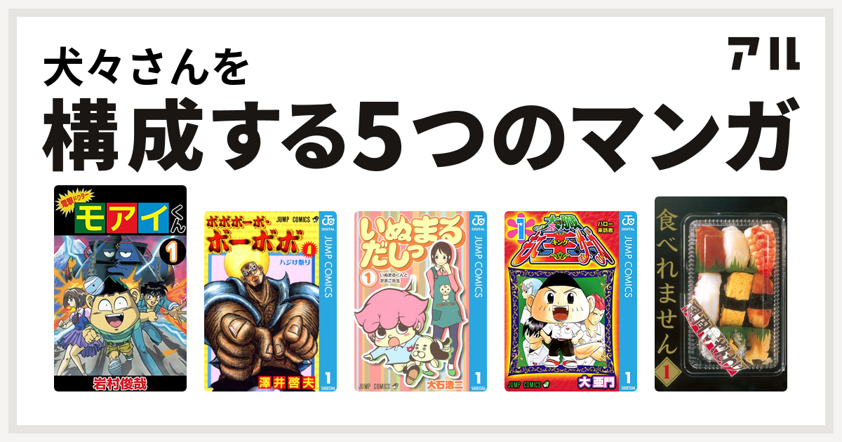 犬々さんを構成するマンガは電撃ドクター モアイくん ボボボーボ ボーボボ いぬまるだしっ 太臓もて王サーガ 食べれません 私を構成する5つのマンガ アル