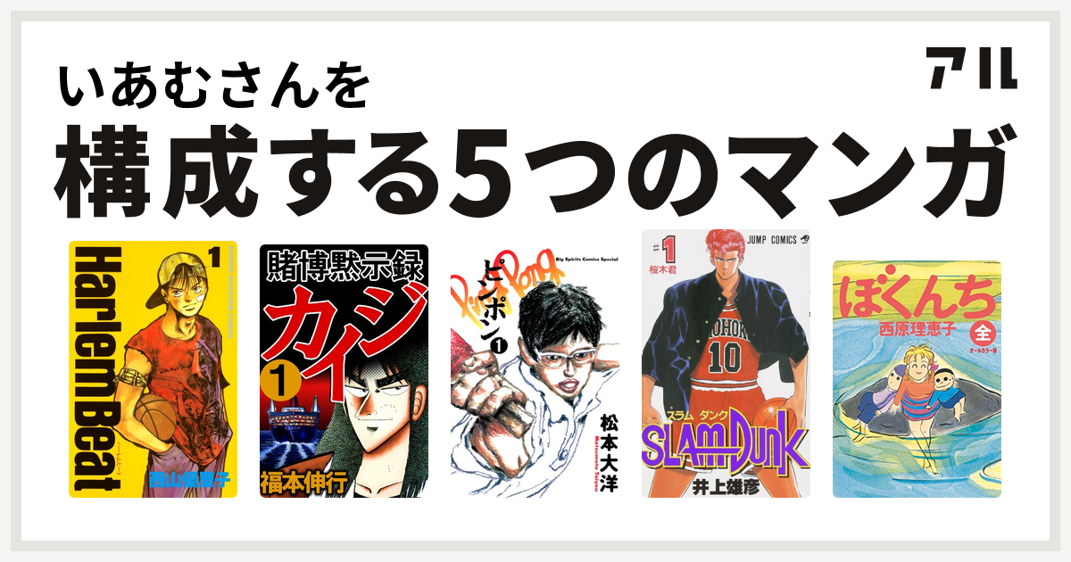 いあむさんを構成するマンガはharlem Beat 賭博黙示録 カイジ ピンポン Slam Dunk スラムダンク ぼくんち 私を構成する5つのマンガ アル