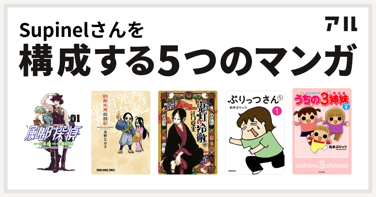 Supinelさんを構成するマンガは風都探偵 明智光秀放浪記 鬼灯の冷徹 ぷりっつさんち うちの3姉妹 私を構成する5つのマンガ アル