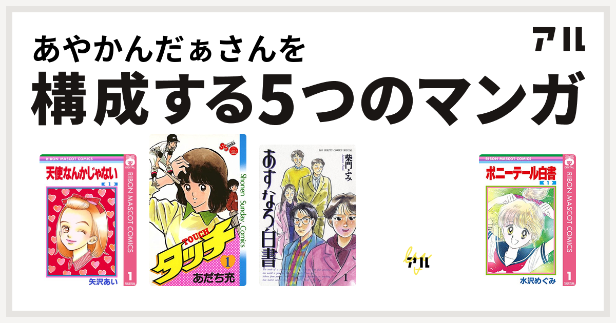 あやかんだぁさんを構成するマンガは天使なんかじゃない タッチ あすなろ白書 エースをねらえ ポニーテール白書 私を構成する5つのマンガ アル