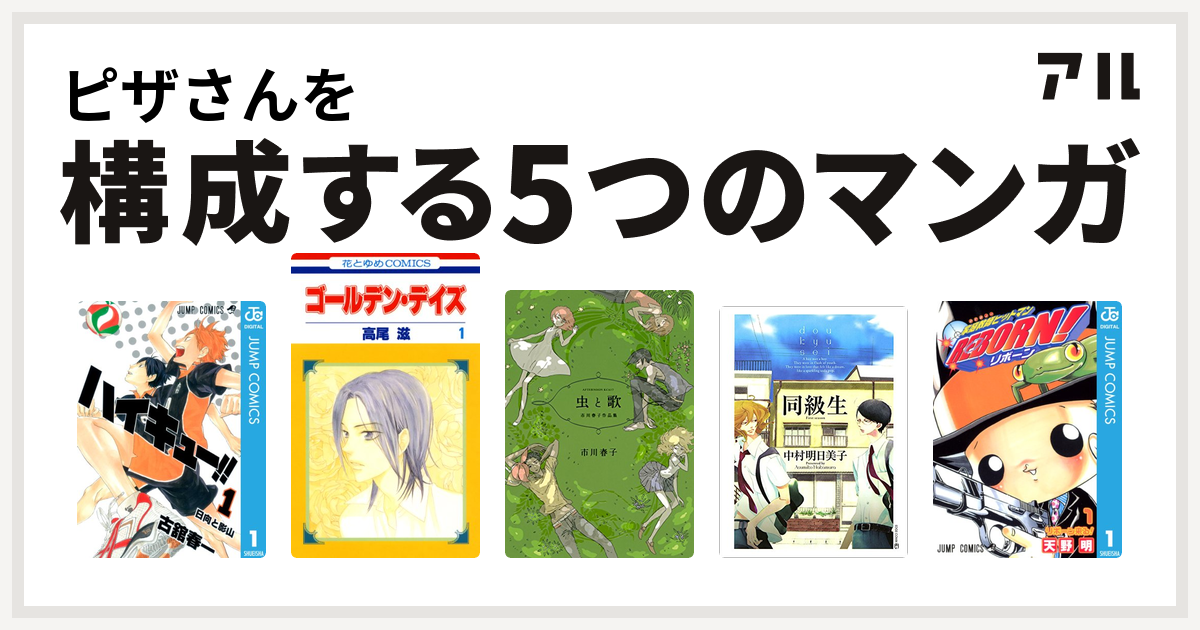 ピザさんを構成するマンガはハイキュー ゴールデン デイズ 虫と歌 市川春子作品集 同級生 家庭教師ヒットマンreborn 私を構成する5つのマンガ アル