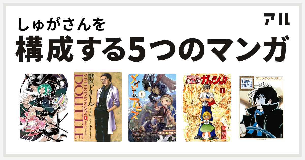 しゅがさんを構成するマンガは宝石の国 獣医ドリトル メイドインアビス 金色のガッシュ ブラック ジャック 私を構成する5つのマンガ アル