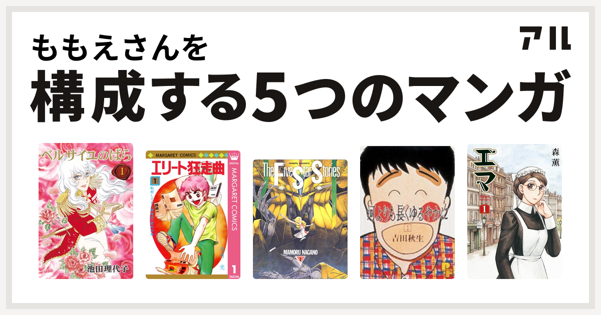 ももえさんを構成するマンガはベルサイユのばら エリート狂走曲 ファイブスター物語 河よりも長くゆるやかに エマ 私を構成する5つのマンガ アル