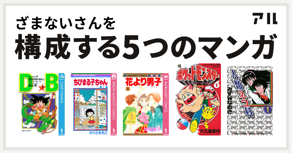 ざまないさんを構成するマンガはドラゴンボール ちびまる子ちゃん 花より男子 ポケットモンスター 人類ネコ科 私を構成する5つのマンガ アル