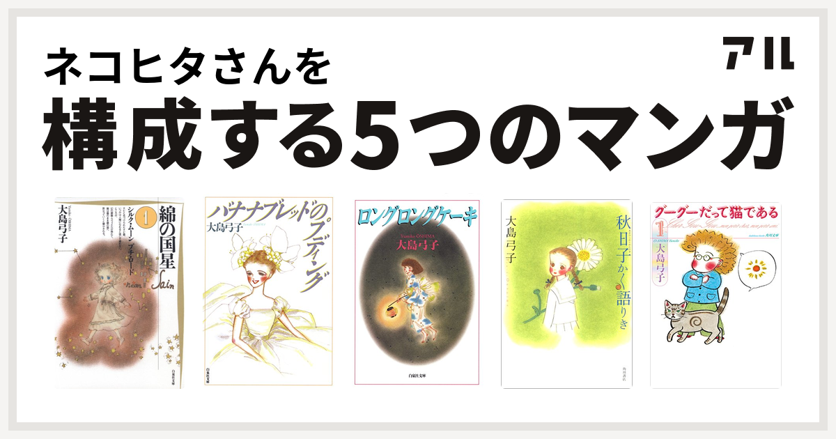 ネコヒタさんを構成するマンガは綿の国星 バナナブレッドのプディング ロングロングケーキ 秋日子かく語りき グーグーだって猫である 私を構成する5つの マンガ アル