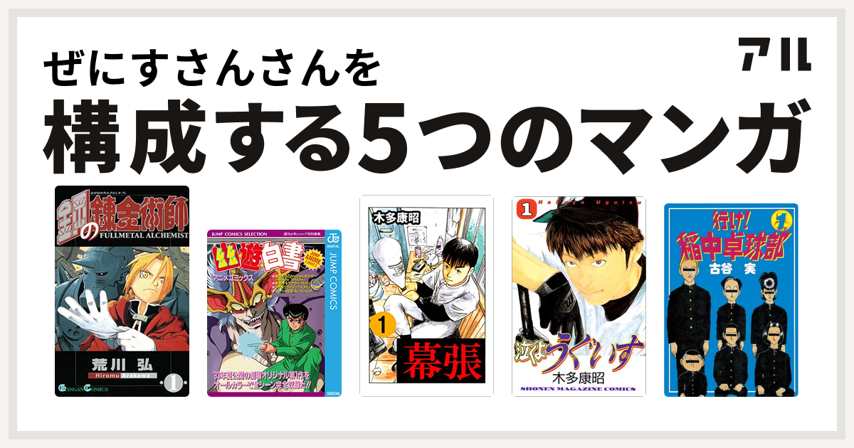 ぜにすさんさんを構成するマンガは鋼の錬金術師 幽遊白書 アニメコミックス 幕張 泣くようぐいす 行け 稲中卓球部 私を構成する5つのマンガ アル