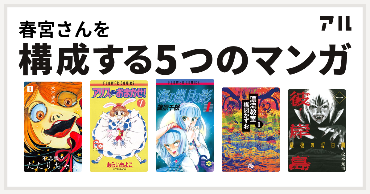 春宮さんを構成するマンガは不思議のたたりちゃん アリスにおまかせ 海の闇 月の影 漂流教室 文庫版 彼岸島 最後の47日間 私を構成する5つのマンガ アル