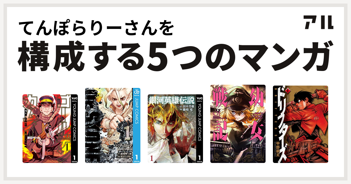 てんぽらりーさんを構成するマンガはゴールデンカムイ Dr Stone 銀河英雄伝説 幼女戦記 ドリフターズ 私を構成する5つのマンガ アル