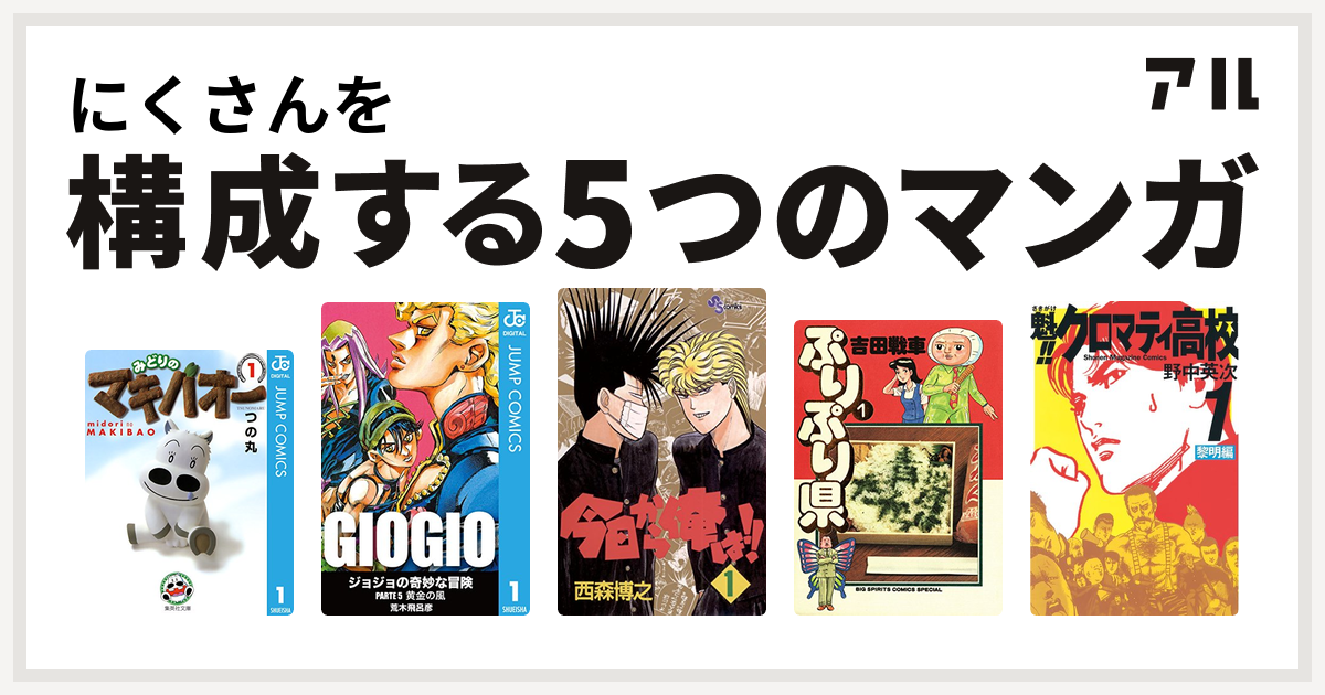 にくさんを構成するマンガはみどりのマキバオー ジョジョの奇妙な冒険 第5部 今日から俺は ぷりぷり県 魁 クロマティ高校 私を構成する5つのマンガ アル