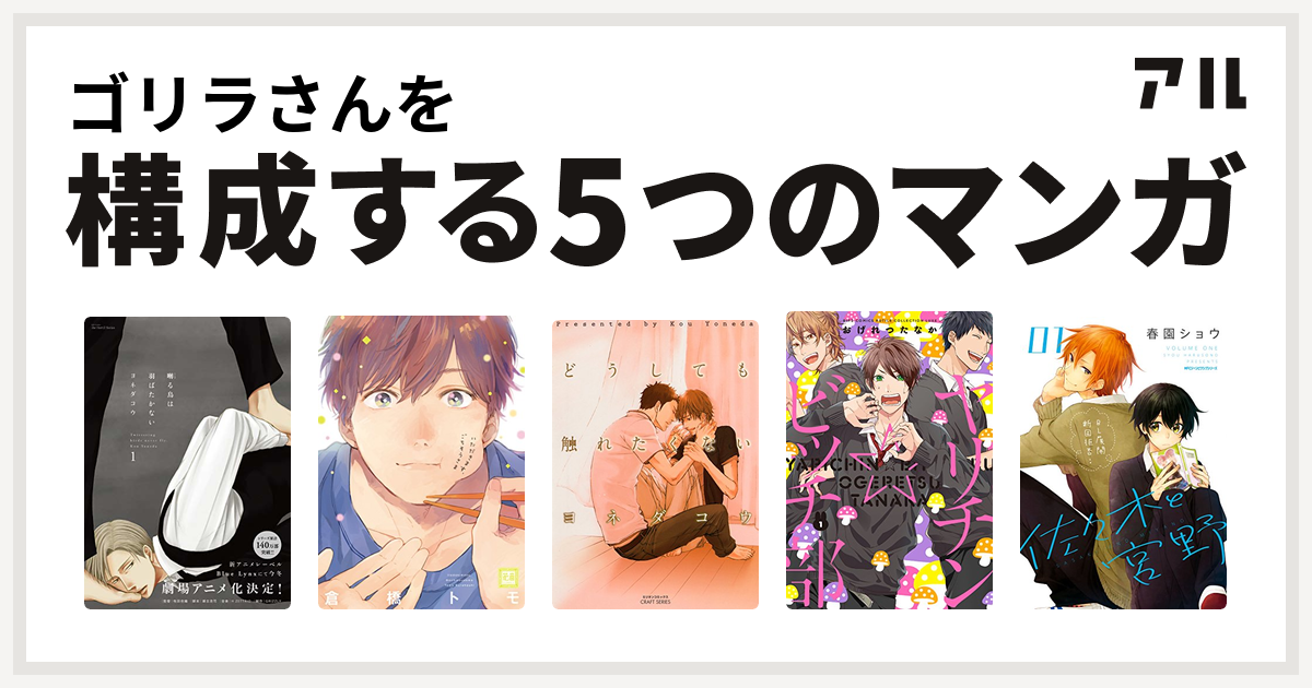 ゴリラさんを構成するマンガは囀る鳥は羽ばたかない いただきます ごちそうさま どうしても触れたくない ヤリチン ビッチ部 佐々木と宮野 私を構成する5つのマンガ アル
