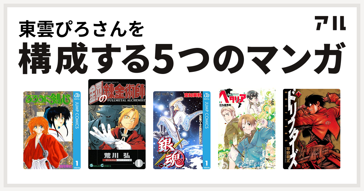 東雲ぴろさんを構成するマンガはるろうに剣心 明治剣客浪漫譚 鋼の錬金術師 銀魂 ヘタリア Axis Powers ドリフターズ 私を構成する5つのマンガ アル