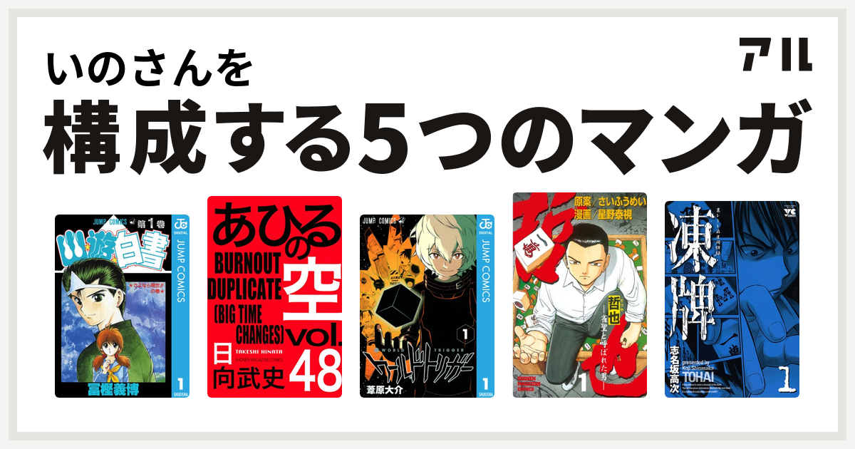 いのさんを構成するマンガは幽遊白書 あひるの空 The Day ワールドトリガー 哲也 雀聖と呼ばれた男 凍牌 とうはい 裏レート麻雀闘牌録 私を構成する5つのマンガ アル