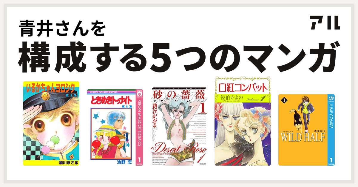 青井さんを構成するマンガはいるかちゃんヨロシク ときめきトゥナイト 砂の薔薇 デザート ローズ 口紅コンバット Wild Half 私を構成する5つのマンガ アル