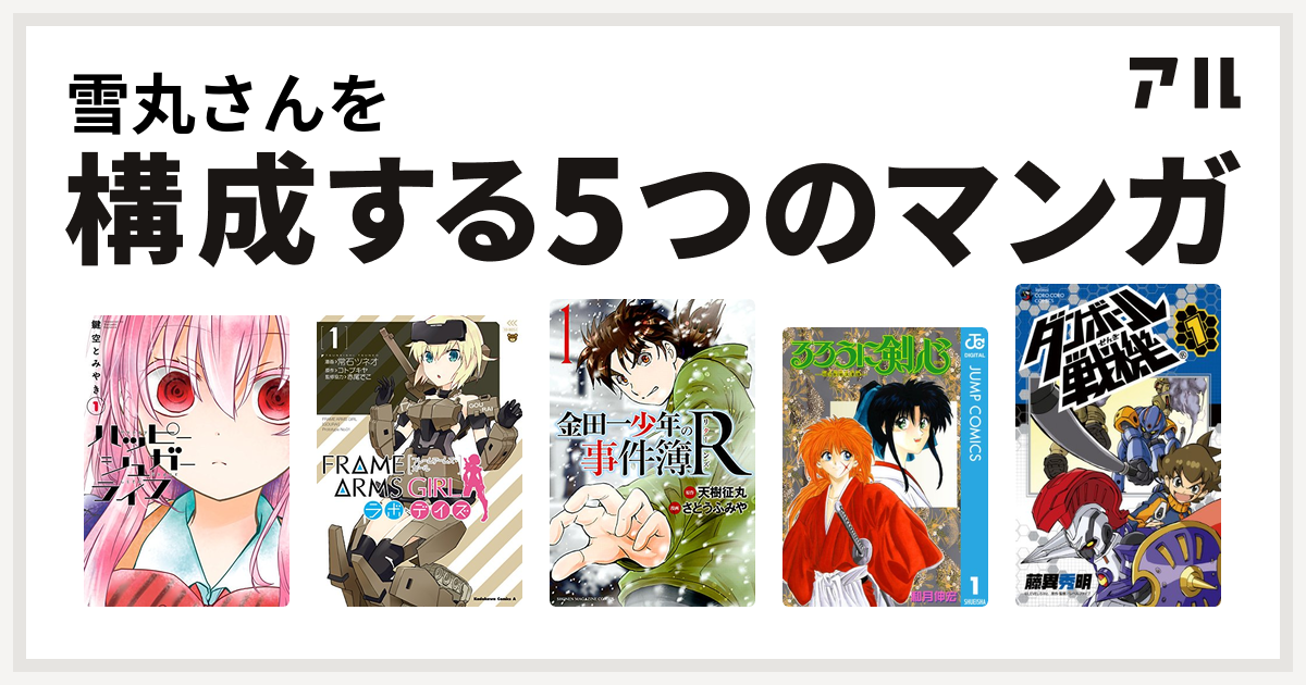 雪丸さんを構成するマンガはハッピーシュガーライフ フレームアームズ ガール ラボ デイズ 金田一少年の事件簿r るろうに剣心 明治剣客浪漫譚 ダンボール戦機 私を構成する5つのマンガ アル