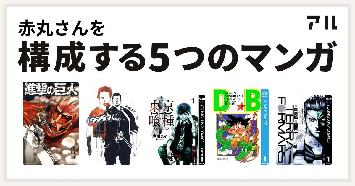 赤丸さんを構成するマンガは進撃の巨人 闇金ウシジマくん 東京喰種トーキョーグール ドラゴンボール テラフォーマーズ 私を構成する5つのマンガ アル