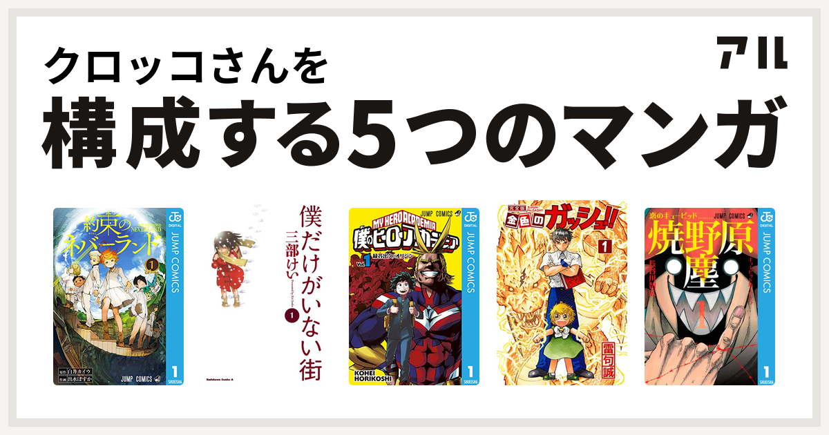 クロッコさんを構成するマンガは約束のネバーランド 僕だけがいない街 僕のヒーローアカデミア 金色のガッシュ 恋のキューピッド焼野原塵 私を構成する5つのマンガ アル