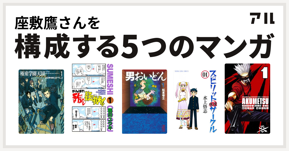 座敷鷹さんを構成するマンガは極東学園天国 新装版 がんばれ酢めし疑獄 男おいどん スピリットサークル アクメツ 私を構成する5つのマンガ アル