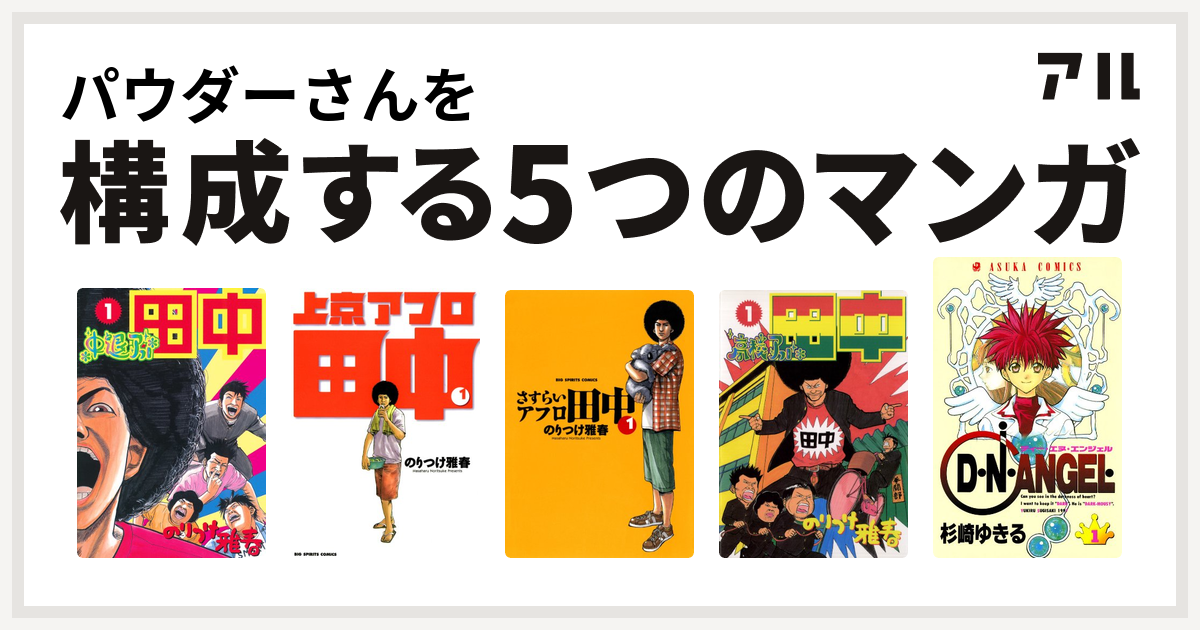 パウダーさんを構成するマンガは中退アフロ田中 上京アフロ田中 さすらいアフロ田中 高校アフロ田中 D N Angel 私を構成する5つのマンガ アル