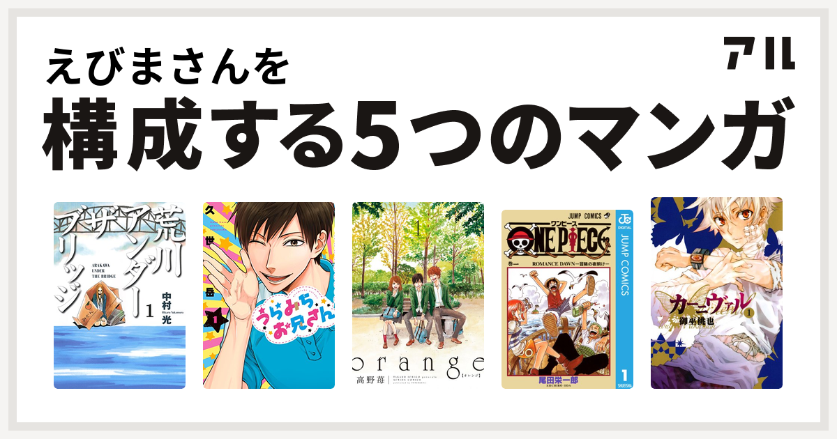 えびまさんを構成するマンガは荒川アンダー ザ ブリッジ
うらみちお兄さん
orange
ONE PIECE
カーニヴァル！