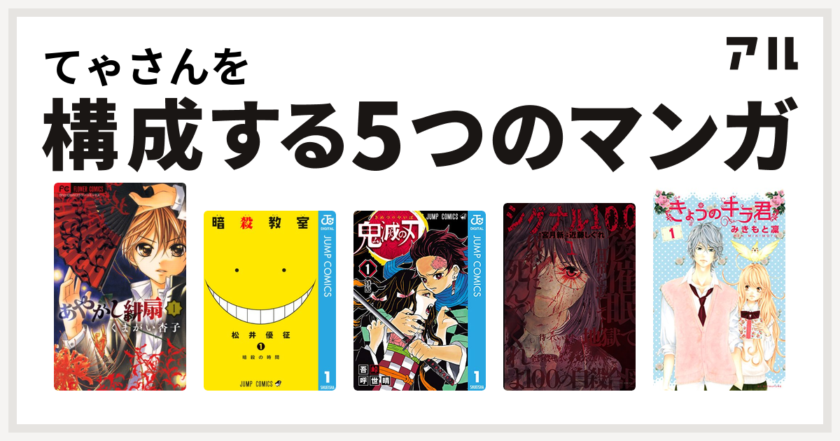 てゃさんを構成するマンガはあやかし緋扇 暗殺教室 鬼滅の刃 シグナル100 きょうのキラ君 私を構成する5つのマンガ アル