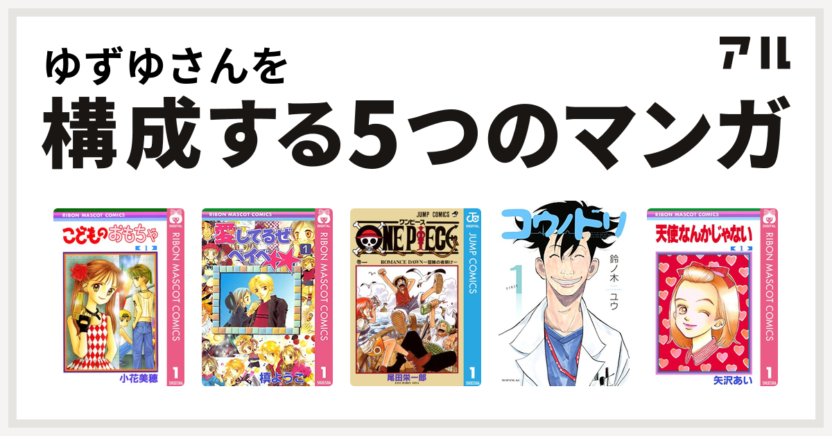 ゆずゆさんを構成するマンガはこどものおもちゃ 愛してるぜベイベ One Piece コウノドリ 天使なんかじゃない 私を構成する5つのマンガ アル